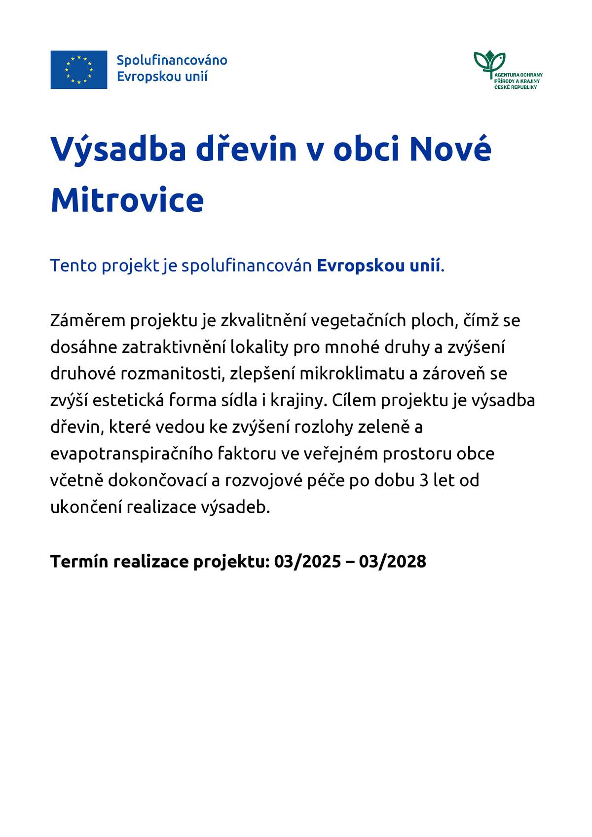 Cílem projektu je zkvalitnění vegetačních ploch prostřednictvím výsadby dřevin, která zvýší rozlohu zeleně a evapotranspirační faktor ve veřejném prostoru obce Nové Mitrovice. Projekt přispěje ke zvýšení druhové rozmanitosti, zlepšení mikroklimatu a estetické hodnoty sídla i krajiny, včetně následné dokončovací a rozvojové péče po dobu 3 let od realizace výsadeb. Projekt je podpořen AOPK ČR v 9. výzvě SC 1.3 OPŽP.