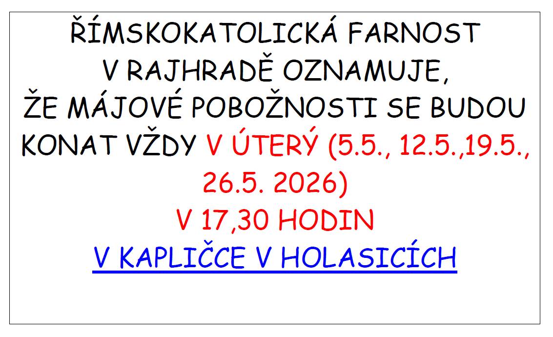 Římskokatolická farnost v Rajhradě oznamuje, že Májové pobožnosti se budou konat vždy v úterý (5.5., 12.5., 19.5., 26.5.2026) v 17:30 v kapličce v Holasicích