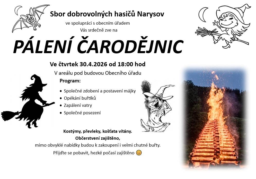 SDH Narysov Vás zve na tradiční Pálení čarodějnic, které se koná ve čtvrtek 30. dubna 2026 od 18:00 hodin v areálu pod Obecním úřadem. Čeká vás zábavný program se zdobením májky, opékáním buřtů a zapálením vatry. Občerstvení bude zajištěno, a to včetně chutných buřtů.