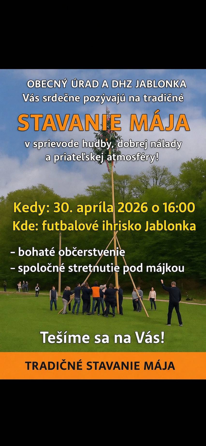 OBECNÝ ÚRAD A DHZ JABLONKA Vás srdečne pozývajú na tradičné STAVANIE MÁJA v sprievode hudby, dobrej nálady a priateľskej atmosféry! 📅 Kedy: 30. apríla 2026 o 16:00 📍 Kde: futbalové ihrisko Jablonka  občerstvenie spoločné stretnutie pod májkou