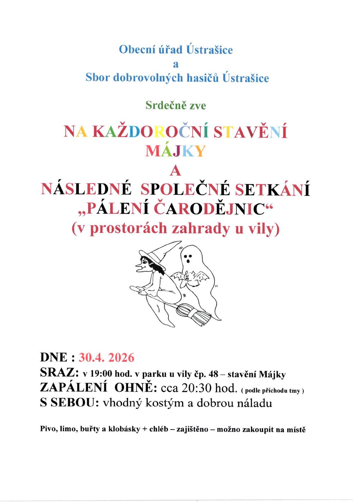 SDH Ústrašice a OÚ Ústrašice zve srdečně všechny na společnou akci stavění "Májky" a následné pálení "Čarodějnic", které proběhne ve čtvrtek 30.4. 2026 v prostorách zahrady u vily čp. 48 od 19:00 hod.. Zapálení ohně bude aktuálně dle příchodu tmy. S sebou vhodný kostým a dobrou náladu. Pivo, limo, buřty a klobásy + chléb - zajištěno - možno zakoupit na místě. Těšíme se na setkání ...
