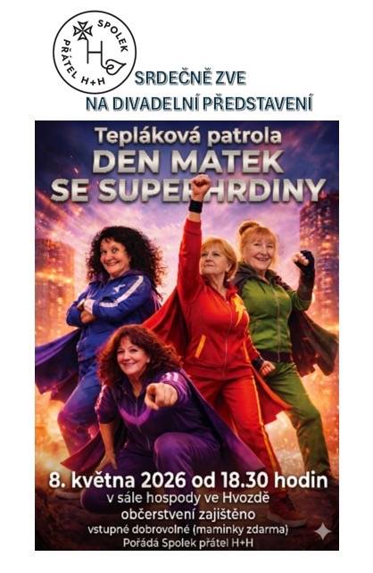 Spolek přátel H+H Vás srdečně zve na divadelní představení Tepláková patrola DEN MATEK SE SUPERHRDINY v pátek 8. května 2026 od 18,30 hodin v sále hostince ve Hvozdě.  Občerstvení zajištěno, vstupné dobrovolné (maminky zdarma)