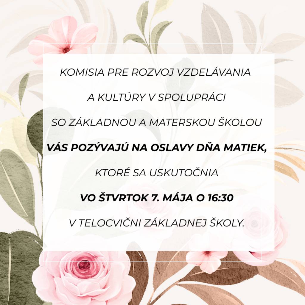 Komisia pre rozvoj vzdelávania a kultúry v spolupráci so základnou a materskou školou Vás pozývajú na oslavy Dňa matiek, ktoré sa uskutočnia vo štvrtok 7. mája o 16.30 v telocvični základnej školy.
