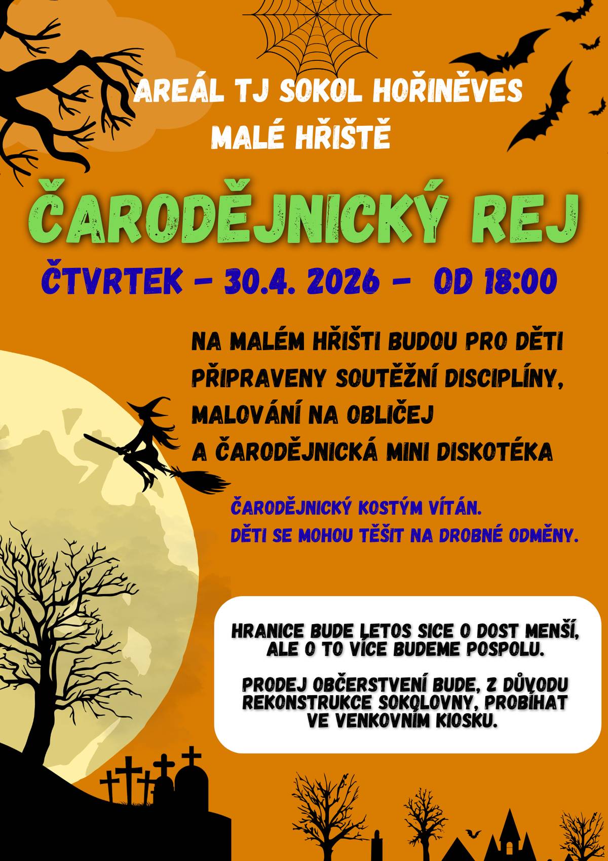 Přijměte pozvání na čarodějnický rej - čtvrtek 30.4. 2026 od 18:00 na malém hřišti v areálu TJ Sokol Hořiněves. Hranice je již připravena, prodej občerstvení bude probíhat pod pergolou v kiosku a děti se mohou těšit na soutěže a malování na obličej, po té si ještě mohou zaskotačit při hudbě.