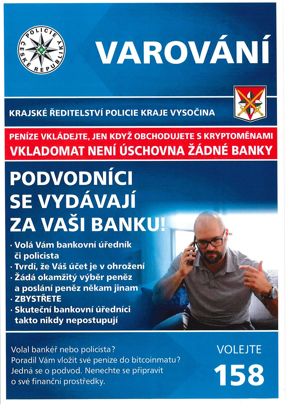 V našem regionu stále přibývá případů, při kterých lidé přišli o svoje úspory. Podvodníci se vydávají za bankéře, policisty či za investiční specialisty. Oběti nutí jednat rychle a pod tlakem. Ukončete hovor, pokud vás někdo straší napadením účtu, vyzývá k převodu peněz, sdělení kódu nebo instalaci různých aplikací, zejména umožňující vzdálený přístup. Jedná se o podvod! Chraňte své finance, v případě podezření kontaktujte svou banku nebo policii na lince 158.