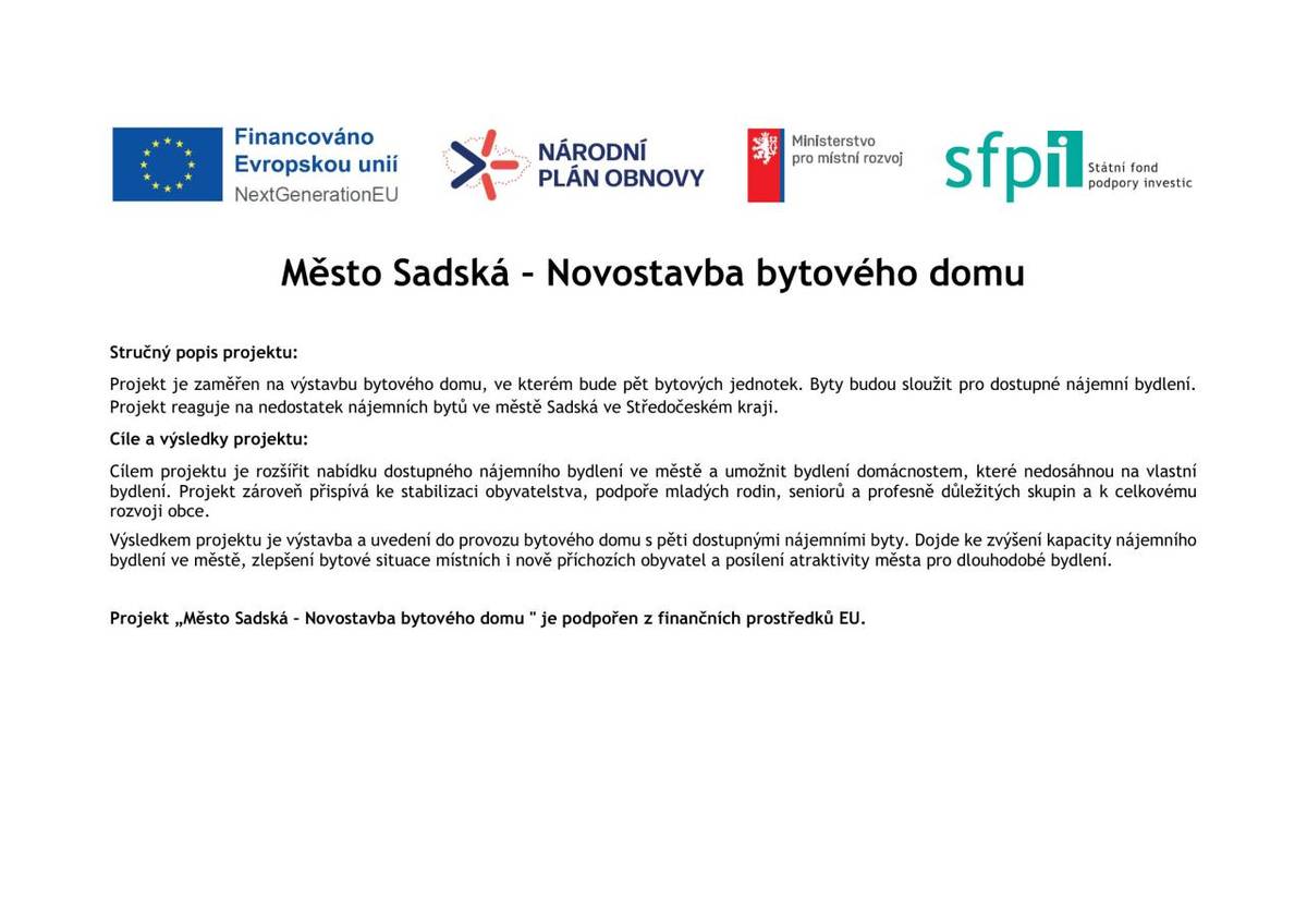 Projekt je zaměřen na výstavbu bytového domu, ve kterém bude pět bytových jednotek. Byty budou sloužit pro dostupné nájemní bydlení. Projekt reaguje na nedostatek nájemních bytů ve městě Sadská ve Středočeském kraji.  Cílem projektu je rozšířit nabídku dostupného nájemního bydlení ve městě.
