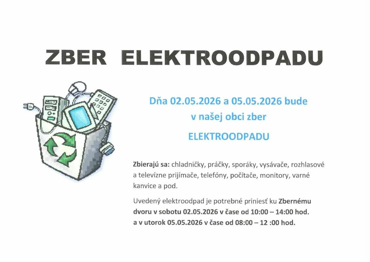 Oznamujeme občanom, že zber elektroodpadu bude prebiehať   v sobotu 2.5.2026 v čase od 10:00 do 14:00 hod.  a v utorok 5.5.2026 v čase od 8:00 do 12:00 hod.   Elektroodpad je potrebné priniesť na Zberný dvor.