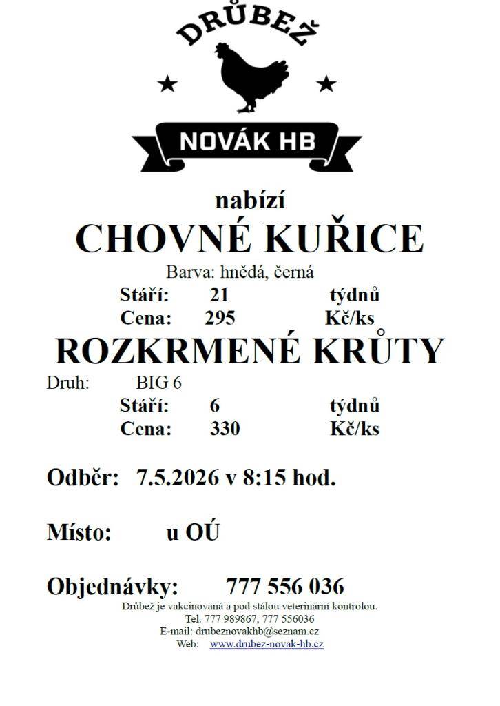 Drůbež Novák HB s.r.o.- drůbežárna Mírovka, prodává 7.5.2026 v 8:15 hod. u obecního úřadu, nosné kuřice stáří 21 týdnů, cena 295 Kč za kus a rozkrmené krůty stáří 6 týdnů, cena 330 Kč za kus. Objednávky je možné provádět telefonicky.