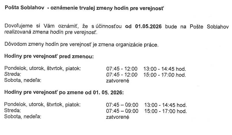 Pošta Soblahov oznamuje občanom trvalú zmenu úradných hodín pre verejnosť s účinnosťou od 1.5.2026.     PO,UT,ŠT,PIA: 7:45-09:00 , 13:00-14:45  STR:          7:45-09:00 , 15:00-17:00    Ďakujeme za pochopenie.