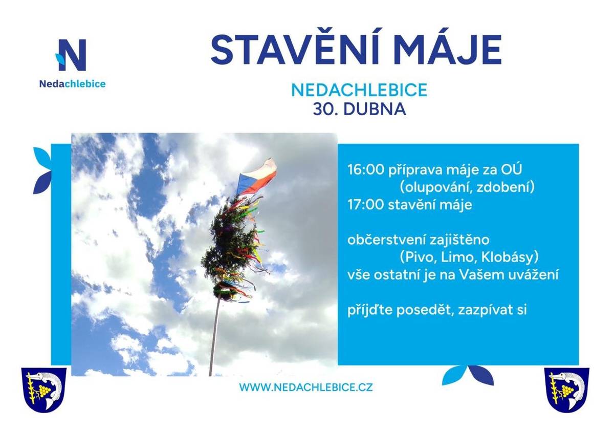 Srdečně zveme všechny občany na stavění Máje ve čtvrtek 30. 4. od 16:00 hodin příprava maje, od 17:00 hodin stavění, občerstvení zajištěno – pivo, limo, klobásky, vše ostatní je na vašem uvážení. Přijďte posedět a zazpívat si.