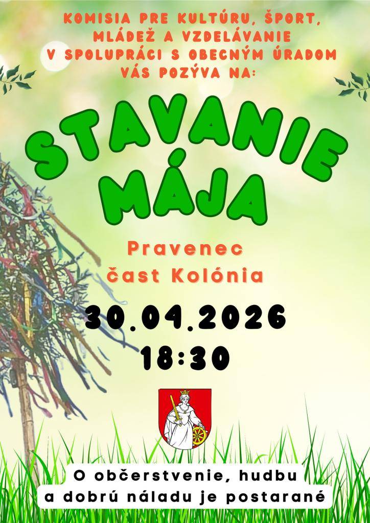 Komisia pre kultúru, šport, mládež a vzdelávanie v spolupráci s obecným úradom Vás srdečne pozýva na STAVANIE MÁJA, ktoré sa uskutoční dňa   30. 04. 2026 so začiatkom o 18:30 hod. v Pravenci, časť Kolónia.   Tešíme sa na Vašu účasť.