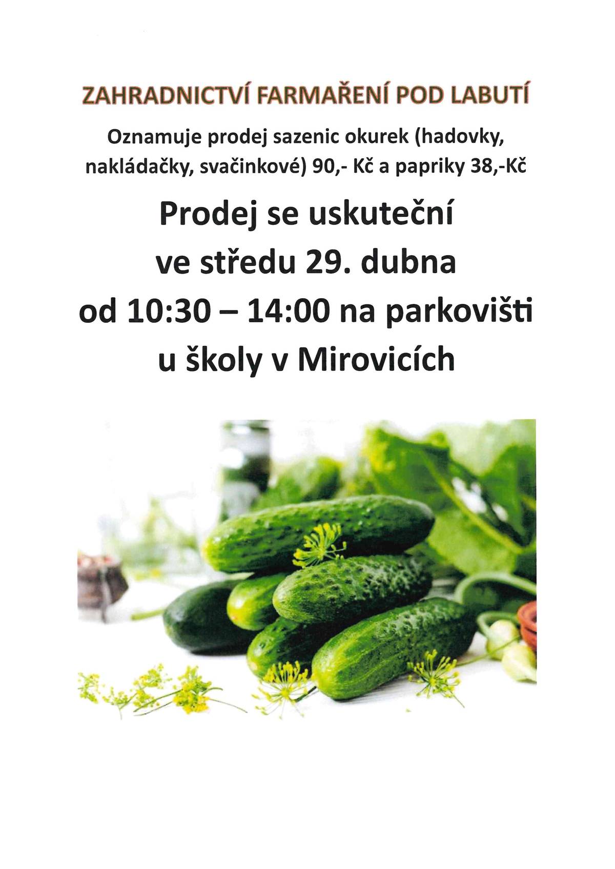 ZAHRADNICTVÍ FARMAŘENÍ POD LABUTÍ oznamuje prodej sazenic okurek (hadovky, nakádačky, svačinkové) 90,- Kč a papriky 38,- Kč. Prodej se uskuteční ve středu 29. dubna od 10:30 - 14:00 na parkovišti u školy v Mirovicích.