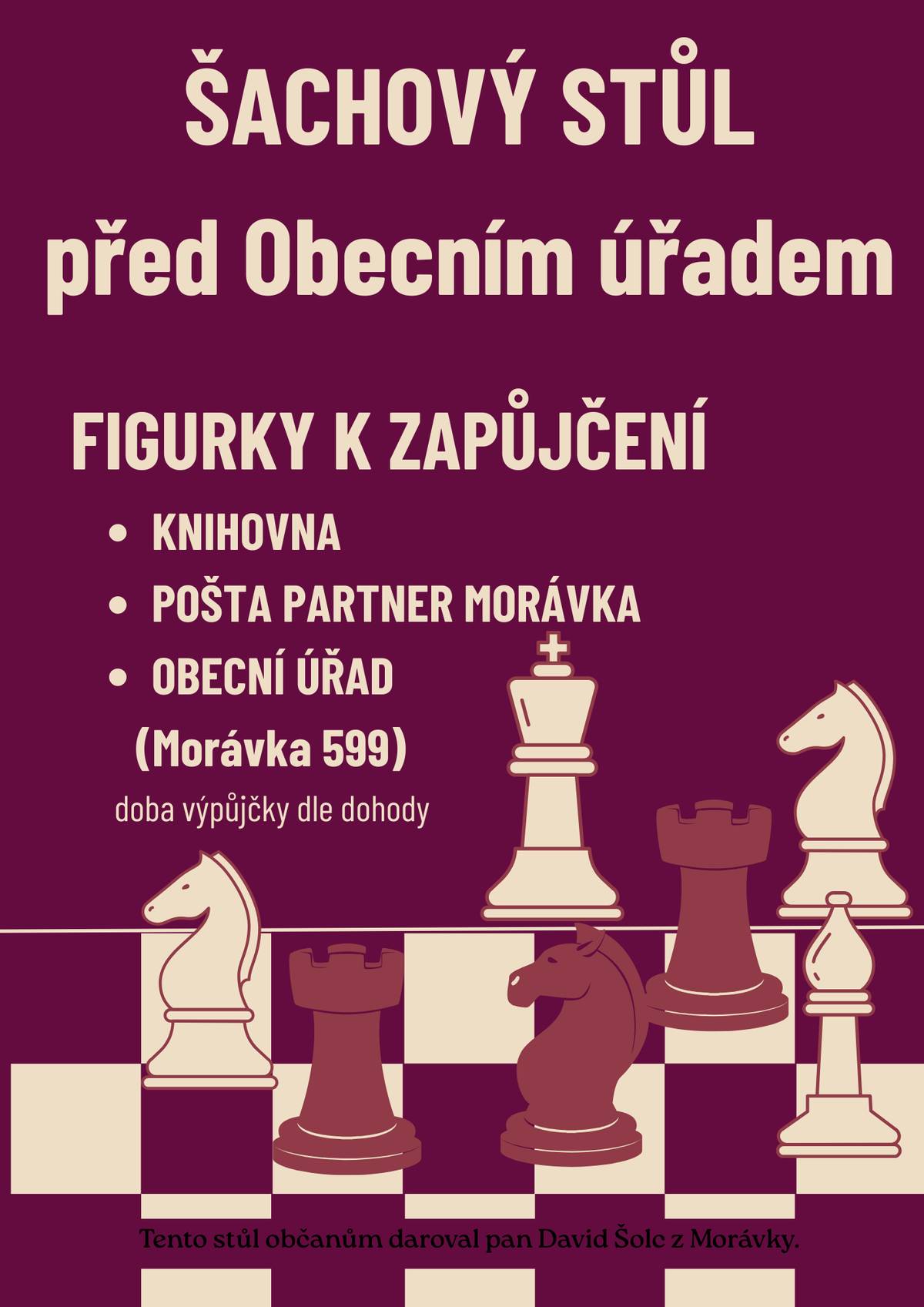 Vedle obecního úřadu je nově k dispozici šachový stůl pro všechny občany i návštěvníky obce. Šachové figurky je možné zapůjčit na obecním úřadě, v knihovně a na poště Partner. Šachový stůl obci daroval pan David Šolc z Morávky. Tímto mu za tento milý a štědrý dar srdečně děkujeme. Přijďte si zahrát a využít nové místo k setkávání i odpočinku.