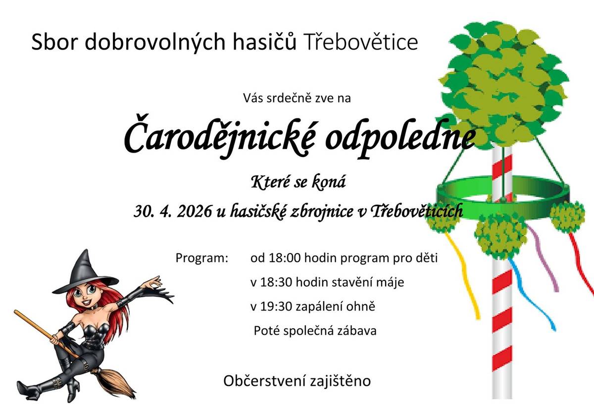 Sbor dobrovolných hasičů Třebovětice Vás srdečně zve na Čarodějnické odpoledne, které se koná 30.4.2026 u hasičské zbrojnice v Třebověticích. Program: od 18:00 hodin program pro děti v 18:30 hodin stavění máje v 19:30 zapálení ohně Poté společná zábava Občerstvení zajištěno
