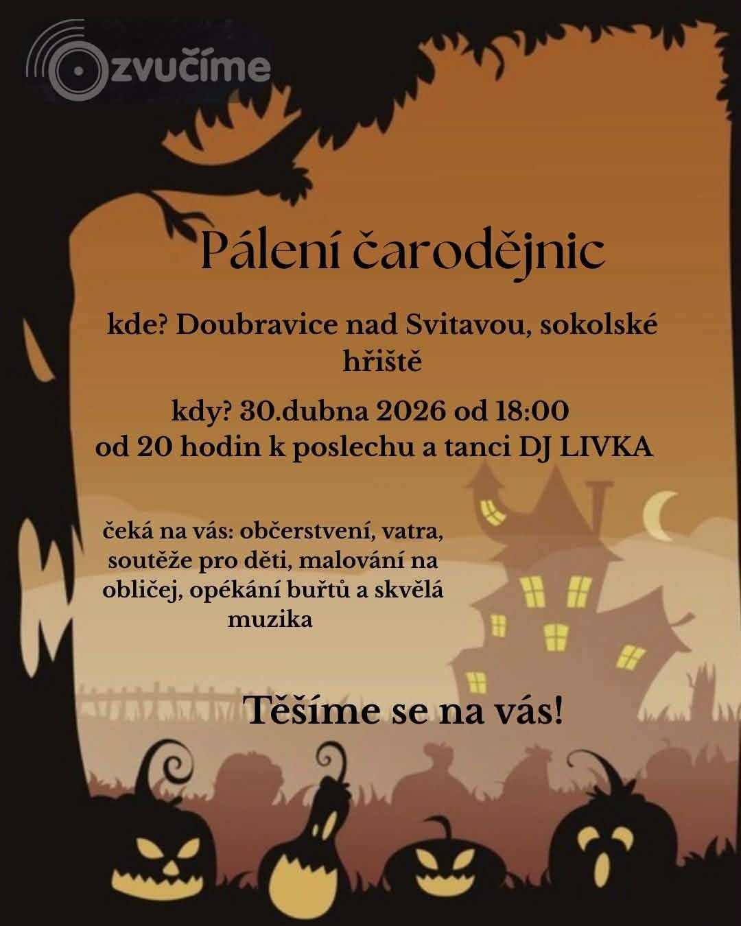 SK Doubravice nad Svitavou srdečně zve všechny spoluobčany na tradiční pálení čarodějnic, které se uskuteční 30. dubna 2026 od 18:00 na sokolském hřišti v Doubravici nad Svitavou. Těšit se můžete na občerstvení, vatru, opékání buřtů, soutěže pro děti, malování na obličej a skvělou muziku. Od 20:00 zahraje k poslechu i tanci DJ LIVKA. Přijďte si užít příjemný čarodějnický večer. Těšíme se na vás!