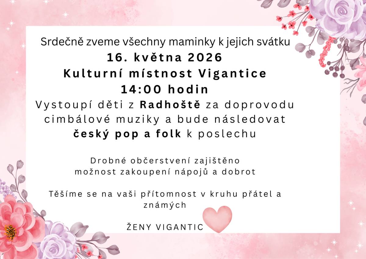 Oslavte s námi svátek maminek  dne 16. května 2026 v Kulturní místnosti Vigantice. Program začne ve 14:00 vystoupením dětí z Radhoště, za doprovodu cimbálové muziky. Následně si můžete vychutnat český pop a folk. K dispozici bude drobné občerstvení a nápoje.