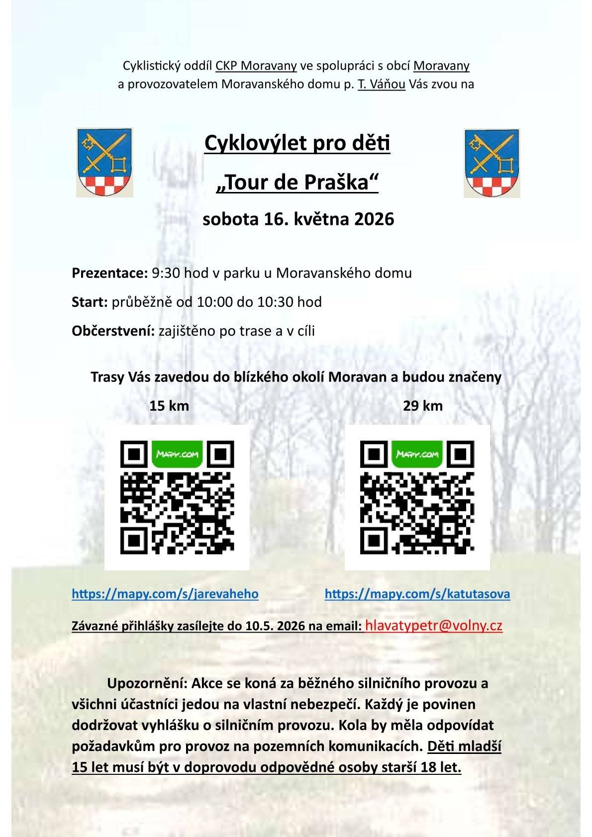 Cyklistický oddíl CKP Moravany ve spolupráci s obcí Moravany a provozovatelem Moravanského domu Tomášem Váňou zvou na Cyklovýlet pro děti "Tour de Praška" v sobotu 16. 5. 2026. Trasy Vás zavedou do blízkého okolí Moravan v délce 15 a 29 km. Prezentace od 9,30 hod. v parku u Moravanského domu. Start průběžně od 10,00 do 10,30 hod., občerstvení zajištěno po trase a v cíli.