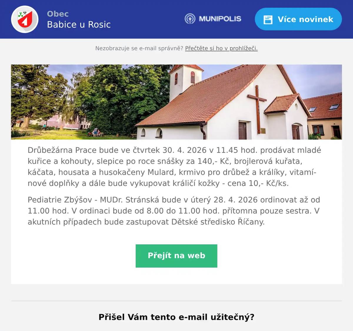 Drůbežárna Prace bude ve čtvrtek 30. 4. 2026 v 11.45 hod. prodávat mladé kuřice a kohouty, slepice po roce snášky za 140,- Kč, brojlerová kuřata, káčata, housata a husokačeny Mulard, krmivo pro drůbež a králíky, vitamínové doplňky a dále bude vykupovat králičí kožky - cena 10,- Kč/ks. Pediatrie Zbýšov - MUDr. Stránská bude v úterý 28. 4. 2026 ordinovat až od 11.00 hod. V ordinaci bude od 8.00 do 11.00 hod. přítomna pouze sestra. V akutních případech bude zastupovat Dětské středisko Říčany.