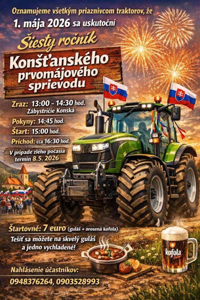 Pozývame všetkých priaznivcov traktorov na šiesty ročník KONŠŤANSKÉHO PRVOMÁJOVÉHO SPRIEVODU TRAKTOROV , ktorý sa uskutoční v piatok 01.05.2026  Zraz : 13:00 - 14:30 hod.  Štart : 15:00 hod.  Štartovné : 7 €  Tešiť sa môžete na skvelý guláš a jedno vychladené!