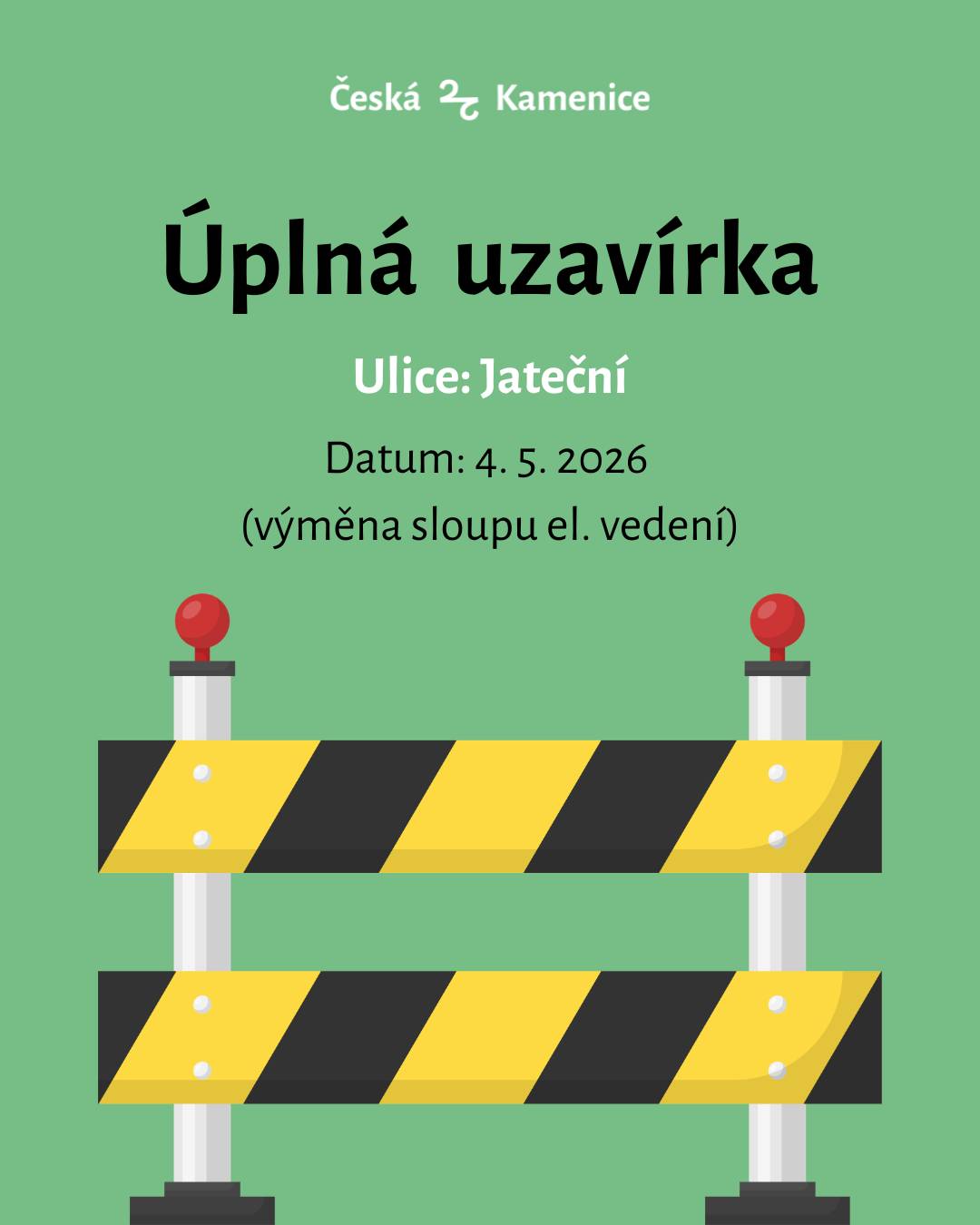 Dne 4. 5. 2026 od 8:00 do 13:00 hodin dojde z důvodu výměny podpěrného bodu – sloupu el. vedení k úplné uzavírce ul. Jateční v České Kamenici v úseku u RD č.p. 183. Rezidenti, na které se nevztahuje dopravní značení „MIMO DOPTAVNÍ OBSLUHU“ se do ulice dostanou spodní částí, popř. sjezdem ze silnice ve směru na Huníkov Práce provádí: ČEZ Distribuce, a.s., Teplická 874/8, Děčí