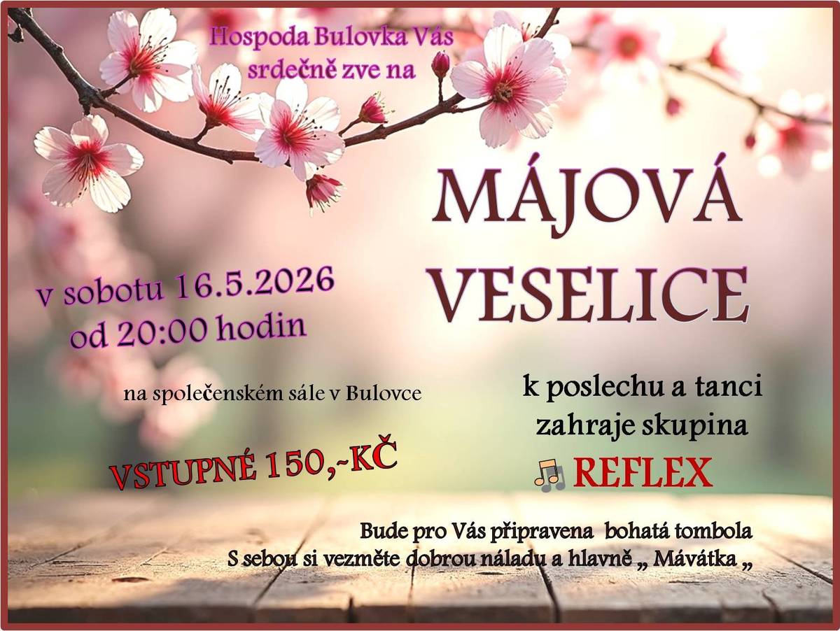 Zveme vás na Májovou veselici, která se uskuteční 16.5.2026 od 20 hodin ve společenském sále v Bulovce s bohatou tombolou. Přijďte si užít příjemné chvíle a vyzkoušet štěstí při losování. Nezapomeňte si vzít dobrotu a „mávátka“, která přispějí k atmosféře akce. Těšíme se na vaši účast.