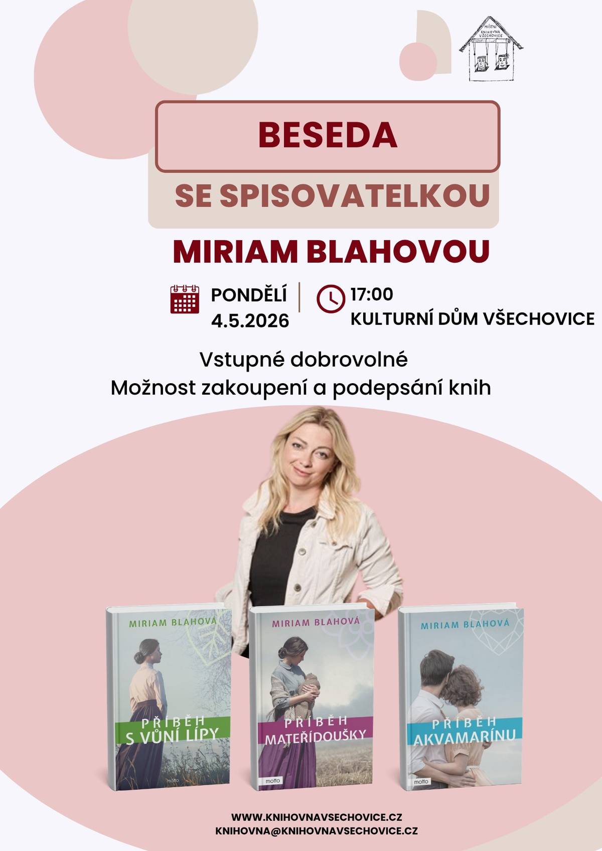 📚 Beseda se spisovatelkou Miriam Blahovou 📚 Máte rádi poutavé příběhy? Srdečně vás zveme na příjemné odpoledne plné literatury! Přijďte si popovídat s oblíbenou autorkou Miriam Blahovou, jejíž knihy si získaly srdce mnoha čtenářů. ❤️ Kdy a kde se potkáme? 📅 Datum: Pondělí, 4. května 2026 🕔 Čas: 17:00 📍 Místo: Kulturní dům Všechovice Na co se můžete těšit? ✨ Povídání o tvorbě a knihách jako jsou Příběh s vůní lípy, Příběh mateřídoušky či Příběh akvamarínu. 📖 Možnost zakoupení knih přímo na místě. ✍️ Autogramiádu – nechte si svůj výtisk na památku podepsat! 🎟️ Vstupné je dobrovolné. Pro více informací můžete navštívit naše webové stránky www.knihovnavsechovice.cz nebo nám napsat na e-mail knihovna@knihovnavsechovice.cz. Vezměte přátele, dobrou náladu a přijďte, moc se na vás těšíme! 👋