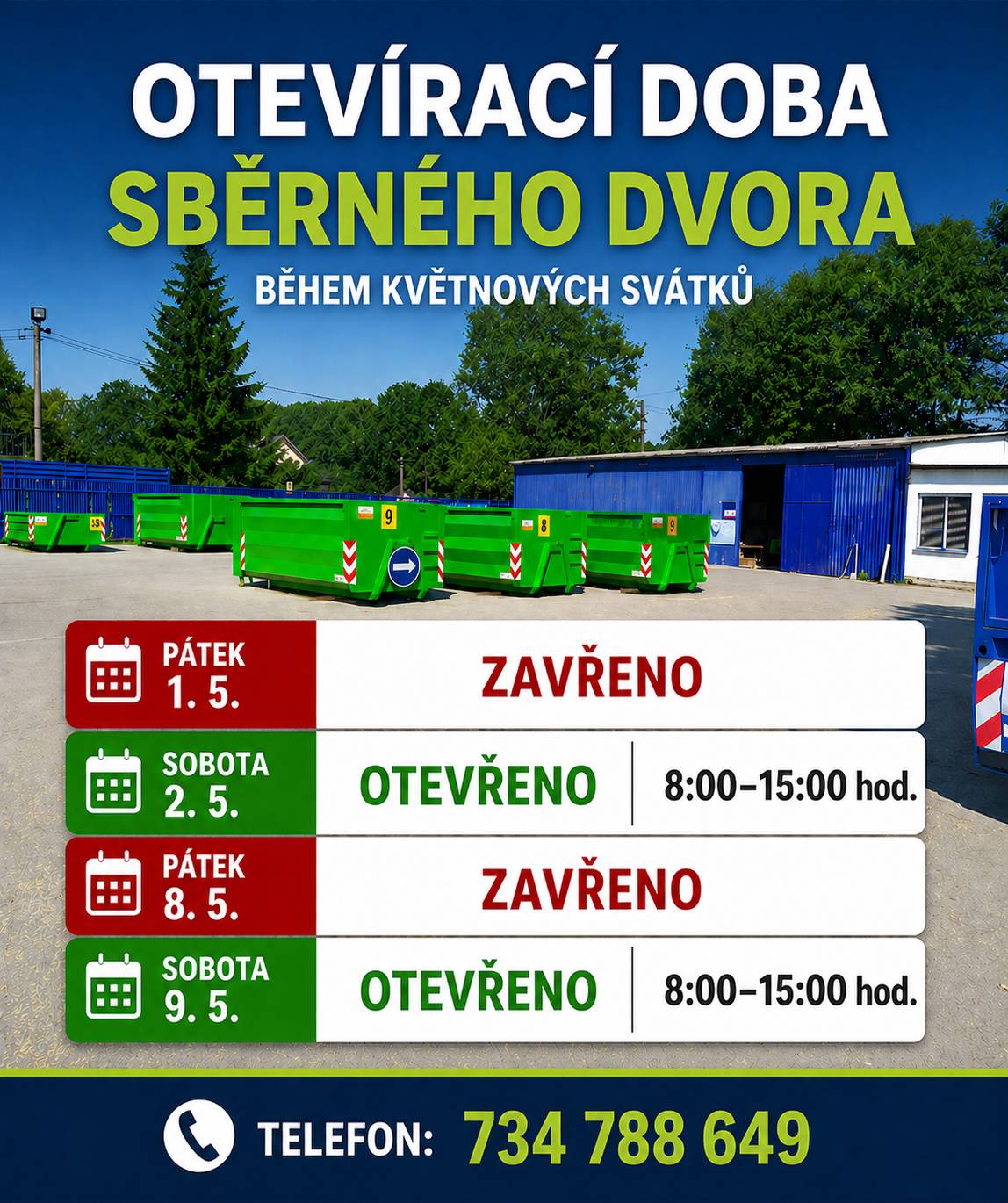 Pokud plánujete návštěvu sběrného dvora během květnových svátků, věnujte prosím pozornost upravené otevírací době: Čtvrtek 30. 4. – běžná provozní doba 10:00 - 17:00 Pátek 1. 5. – zavřeno Sobota 2. 5. – otevřeno 8:00–15:00 Čtvrtek 7. 5. – běžná provozní doba 10:00 - 17:00 Pátek 8. 5. – zavřeno Sobota 9.5. – otevřeno 8:00–15:00 Všední pracovní dny zůstávají beze změny. Telefon: 734 788 649 Děkujeme, že plánujete své návštěvy s ohledem na sváteční provoz.