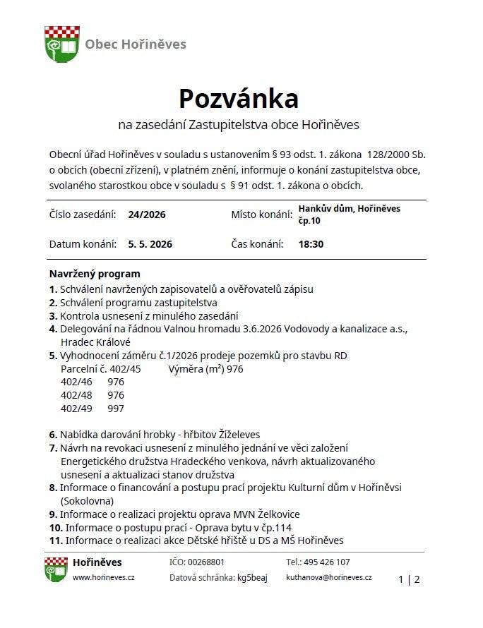 Obecní úřad Hořiněves v souladu s ustanovením § 93 odst. 1. zákona 128/2000 Sb. o obcích (obecní zřízení), v platném znění, informuje o konání zastupitelstva obce, svolaného starostkou obce v souladu s § 91 odst. 1. zákona o obcích. Číslo zasedání: 24/2026 Místo konání: Hankův dům, Hořiněves čp.10 Datum konání: 5. 5. 2026 Čas konání: 18:30 hod.