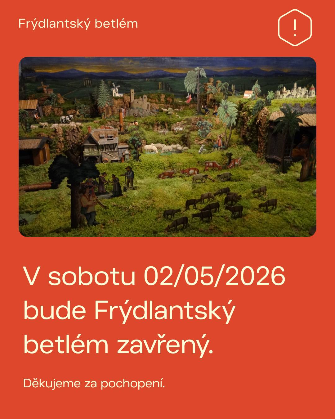 Informujeme návštěvníky, že v sobotu 2. května 2026 bude Frýdlantský betlém uzavřen. Budeme se na vás těšit následující sobotu. Děkujeme za pochopení.