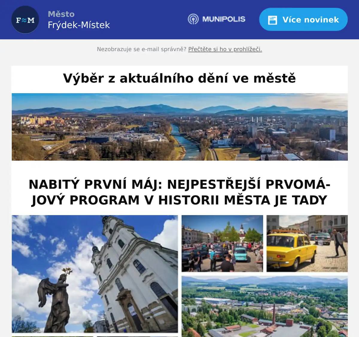 Znovuotevření baziliky Navštívení Panny Marie Velkolepé uvedení do provozu Nové Osmičky Prvomájová jízda veteránů Promenádní koncert v Sadech Bedřicha Smetany Zahájení sezóny vyhlídkové Svatojánské věže, které doprovodí vystoupení instrumentálního česko-polského kvartetaTo vše nabídne letošní 1. máj ve Frýdku-Místku - více zde: NABITÝ PRVNÍ MÁJ: LETOS BUDE ZŘEJMĚ NEJPESTŘEJŠÍ V HISTORII FRÝDKU-MÍSTKU