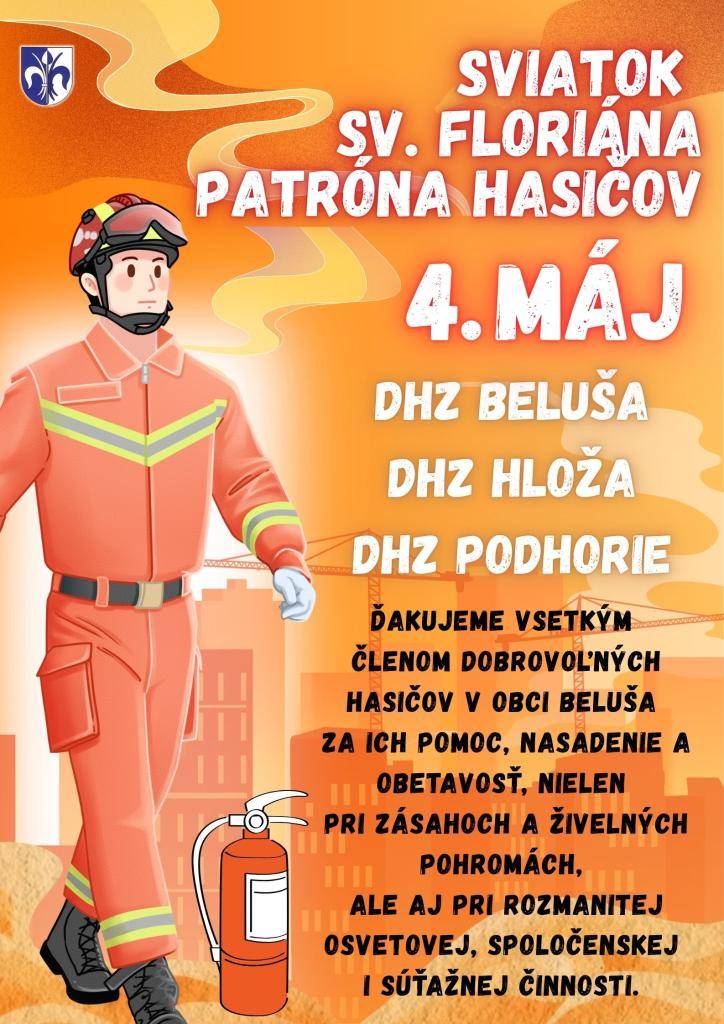 Dnešný 4. máj patrí všetkým hasičom a záchranárom. Pripomíname  si odvahu a obetu profesionálnych, ale aj dobrovoľných hasičov pri ochrane životov a majetku. Všetkým vám z DHZ Beluša, DHZ Podhorie a DHZ Hloža patrí vďaka za nasadenie a náročnú prácu.