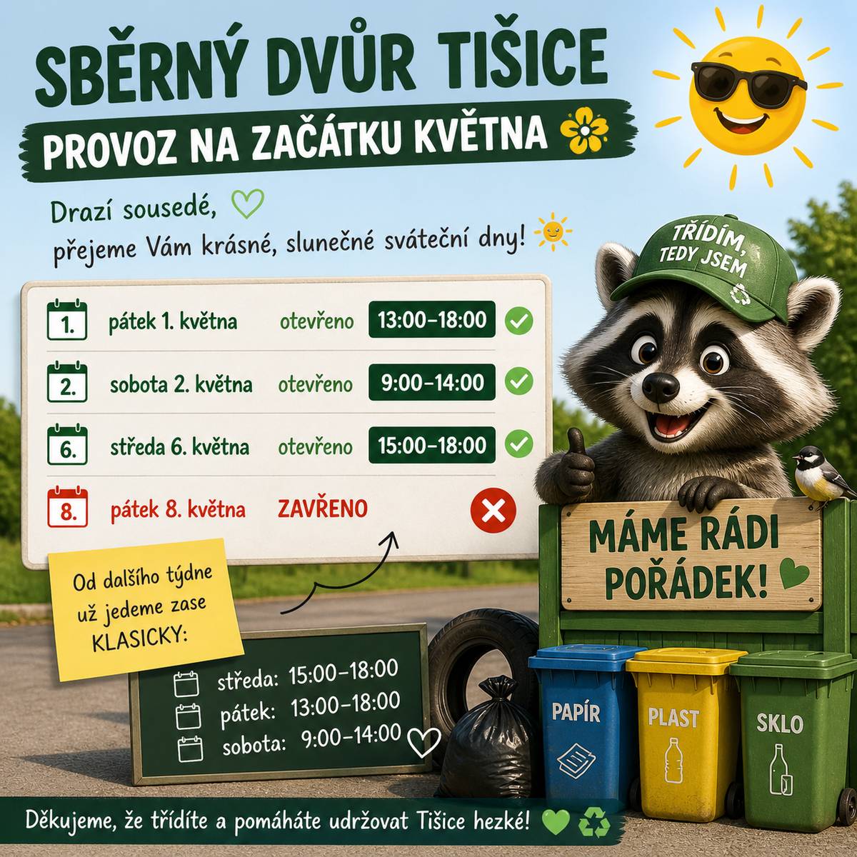 ☀️♻️ Drazí sousedé, přejeme Vám krásné, slunečné sváteční dny 🌼 Přinášíme přehled, jak má otevřeno sběrný dvůr v týdnu od 1. do 8. května: 🟢 pátek 1. května – otevřeno 13:00–18:00 🟢 sobota 2. května – otevřeno 9:00–14:00 🟢 středa 6. května – otevřeno 15:00–18:00 ❌ pátek 8. května – zavřeno Od dalšího týdne už jedeme zase klasicky:  středa: 15:00–18:00 pátek: 13:00–18:00 sobota: 9:00–14:00  Děkujeme, že třídíte a pomáháte udržovat Tišice hezké 💚♻️
