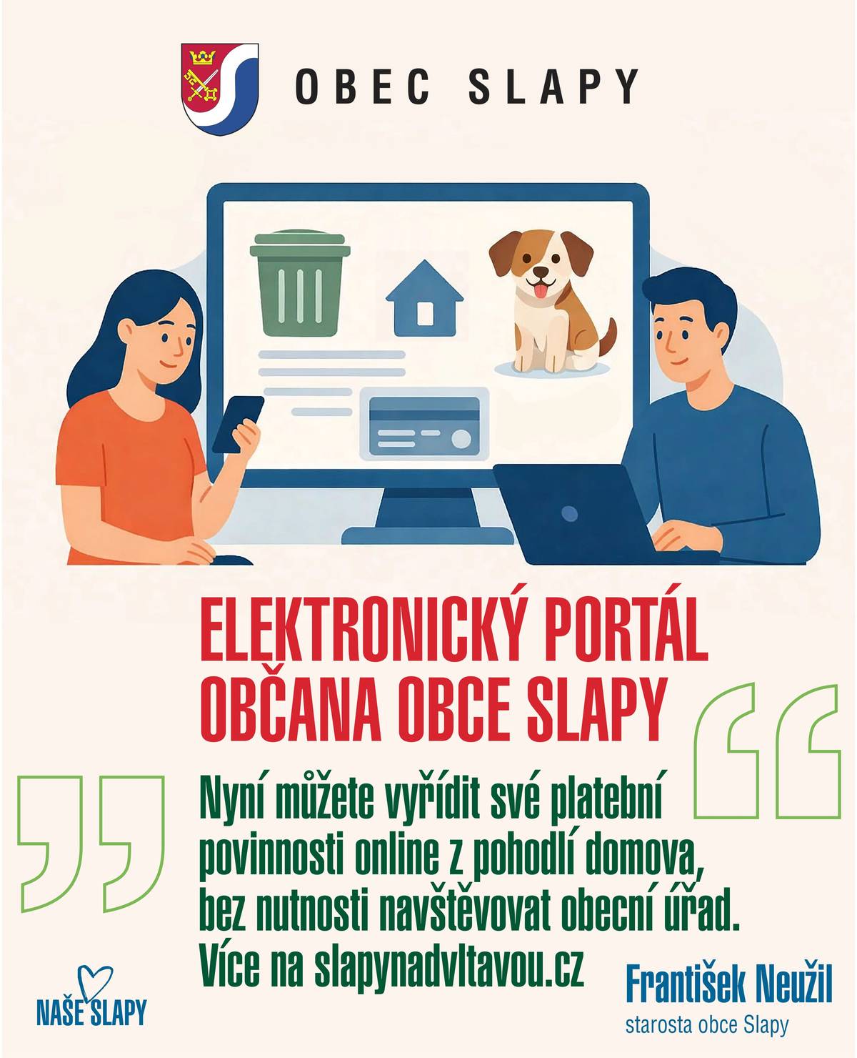 Obec Slapy nově zavedla možnost platby obecních poplatků prostřednictvím elektronického portálu občana obce Slapy (dále jen eportál). Tato služba je určena pro platby za komunální odpad, stočné, poplatku ze psů a nájem pozemků.