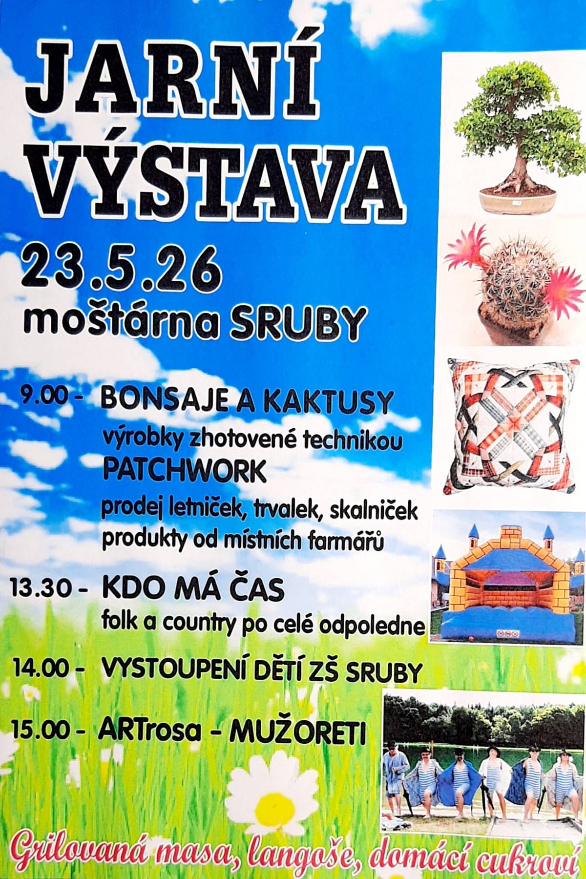 Český zahrádkářský svaz Sruby zve na JARNÍ VÝSTAVU, která se koná 23.5.2026 od 9:00 hod. v moštárně ve Srubech. Těšit se můžete na výrobky z patchworku, prodej letniček a trvalek, folk a country, vystoupení dětí ze ZŠ Sruby a originální vystoupení ARTrosa MUŽORETI. Občerstvení zajištěno.