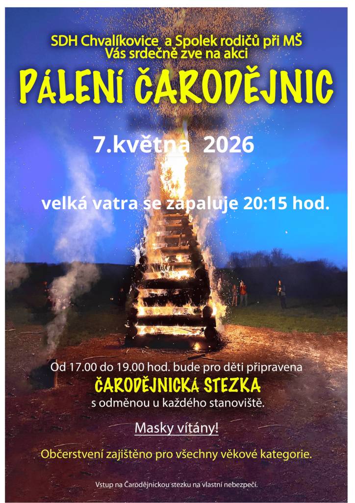 SDH Chvalíkovice a Spolek rodičů při MŠ vás srdečně zvou 7. května 2026 na tradiční akci, která k jaru prostě patří!      Pro děti od 17:00 do 19:00 hod. čarodějnická stezka plná úkolů a odměn na každém stanovišti  Zapálení velké vatry ve 20:15 hod.  Masky vítány!