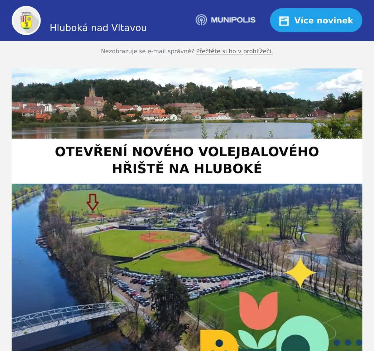 Milí spoluobčané, v úterý 5. 5. 2026 od 16:30 proběhne slavnostní otevření a první volejbalový zápas na novém kurtu v Parku Hluboká (volejbalové hřiště za potokem).  Přijďte si užít sportovní odpoledne, podpořit naše hráče a vyzkoušet si volejbal na novém hřišti.  Program: 16:30 – Otevření areálu – přivítání hostů – grilování a občerstvení (food truck) – volejbalové dovednostní soutěže pro děti o vstupy do Parku Hluboká  Prvních 50 návštěvníků dostane pivo zdarma (Samson 11°) - neplatí pro hráče :)  17:00 – Slavnostní otevření hřiště17:05–17:30 – Rozcvičení hráčů 17:30 – Zápas TJ Hluboká nad Vltavou vs. Jihostroj České Budějovice (Jihočeský přebor II – muži)  Tipovačka výsledku o ceny Tombola pro návštěvníky  Po zápase – třetí poločas  – možnost zahrát si s hráči TJ Hluboká nad Vltavou – volná zábava, hudba, grilování  Těšíme se na vás