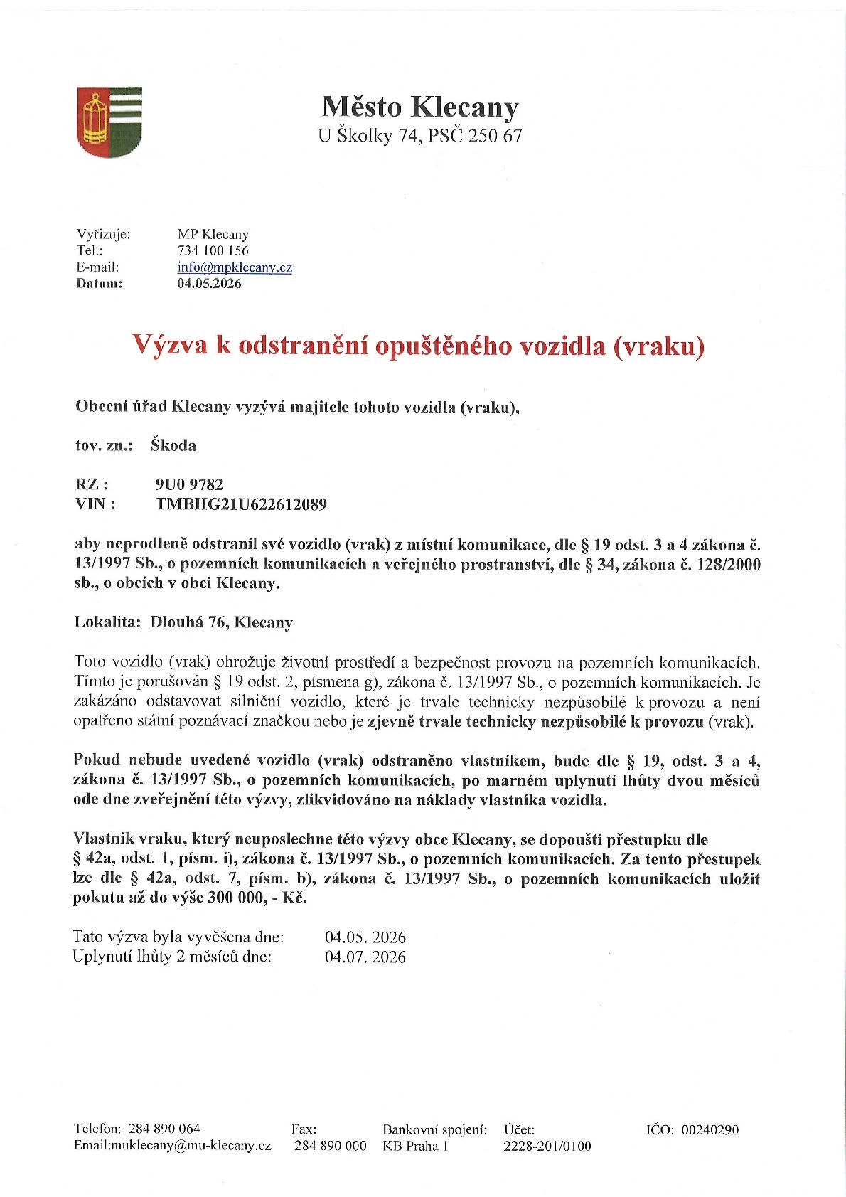 Obecní úřad Klecany vyzývá majitele tohoto vozidla (vraku), tov. zn.: Škoda RZ: 9UO 9782 VIN: TMBHG21U622612089 aby neprodleně odstranil své vozidlo (vrak) z místní komunikace, dle § 19 odst. 3 a 4 zákona č.13/1997 Sb., o pozemních komunikacích a veřejného prostranství, dle § 34, zákona č. 128/2000 sb., o obcích v obci Klecany. Lokalita: Dlouhá 76, Klecany