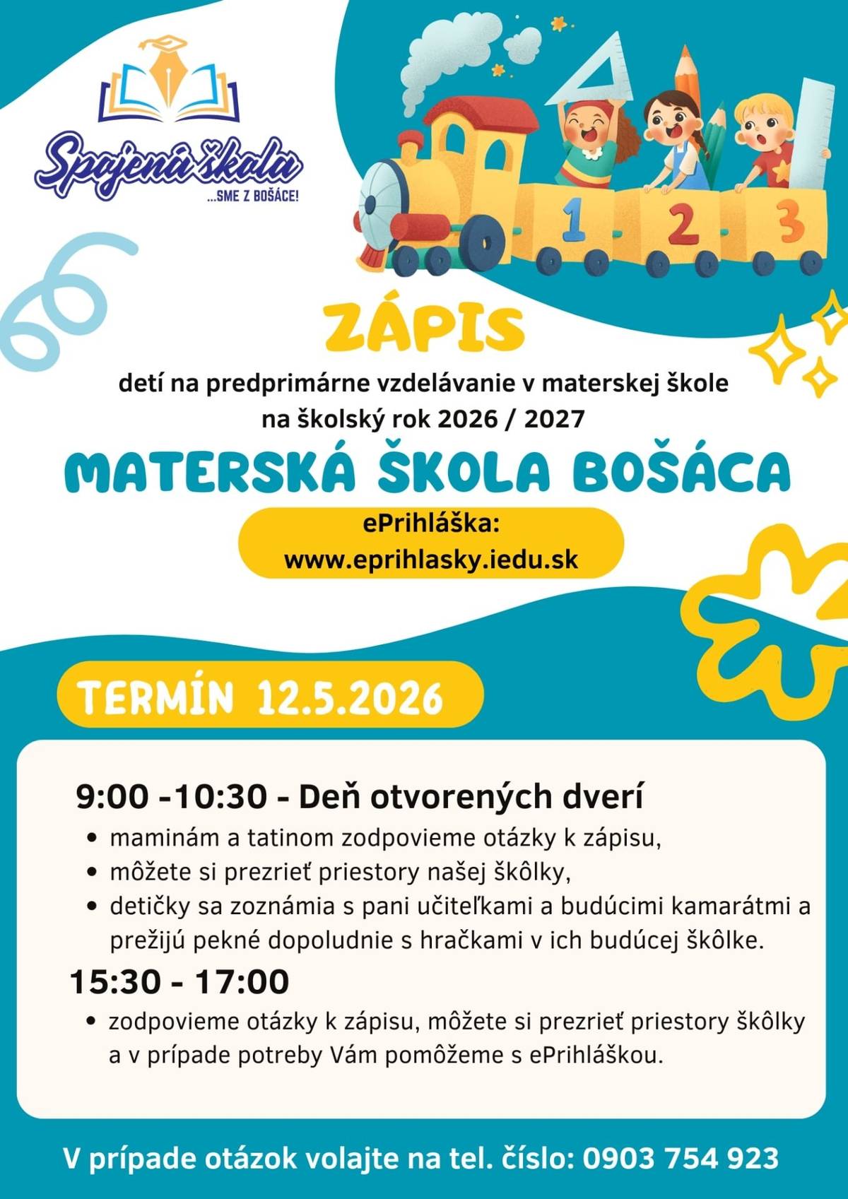 ZÁPIS detí na predprimárne vzdelávanie v materskej škole na školský rok 2026 / 2027   ePrihláška: www.eprihlasky.iedu.sk TERMÍN 12.5.2026   9:00 -10:30 - Deň otvorených dverí maminám a tatinom zodpovieme otázky k zápisu, môžete si prezrieť priestory našej škôlky, detičky sa zoznámia s pani učiteľkami a budúcimi kamarátmi a prežijú pekné dopoludnie s hračkami v ich budúcej škôlke. 15:30 - 17:00  zodpovieme otázky k zápisu, môžete si prezrieť priestory škôlky a v prípade potreby Vám pomôžeme s ePrihláškou. V prípade otázok volajte na tel. číslo: 0903 754 923