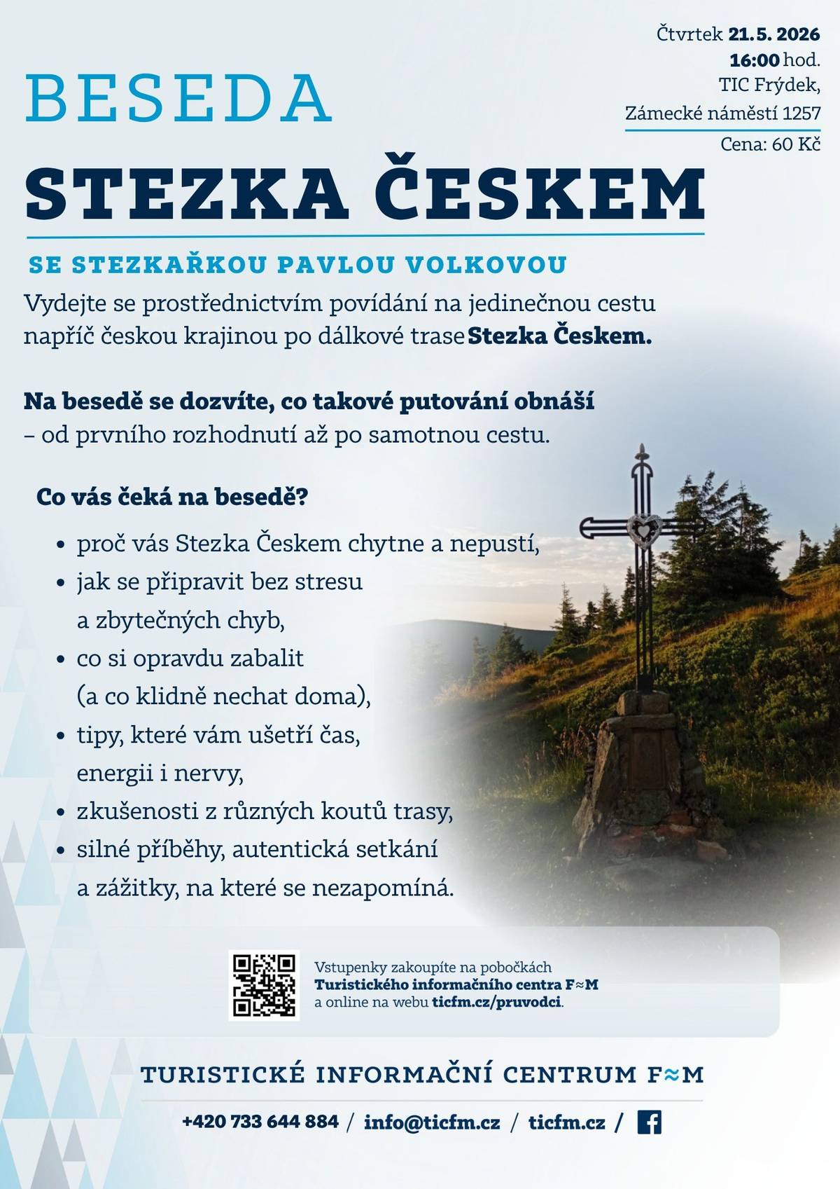 Vydejte se prostřednictvím povídání na jedinečnou cestu napříč českou krajinou po dálkové trase Stezka Českem se stezkařkou Pavlou Volkovou. KDY: 21/5/2026 od 16 hodin  KDE: TIC Frýdek, Zámecké náměstí 1257 VSTUPENKY ZDE: Beseda Stezka Českem - Turistické informační centrum Frýdek-Místek Cestovatelská beseda: Stezka Českem