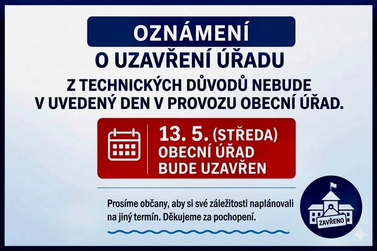 Oznamujeme občanům, že v souvislosti s plánovanou odstávkou vody bude ve středu 13.5.2026 obecní úřad pro veřejnost zcela uzavřen.     Děkujeme za pochopení.