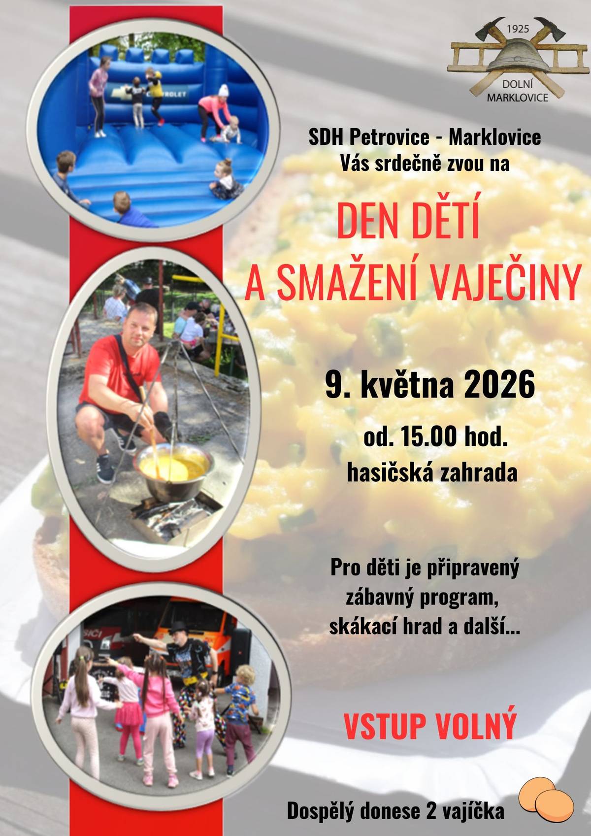 SDH Dolní Marklovice Vás srdečně zvou na oblíbenou tradiční akci Den dětí a smažení vaječiny, která přinese zábavu pro malé i velké!     📅 sobota 9. května 2026 🕒 od 15:00 hodin 📍 hasičská zahrada   Pro děti bude připraven bohatý program, soutěže a zábavné aktivity. Chybět nebude ani skákací hrad a další překvapení, díky kterým si děti užijí odpoledne plné smíchu a radosti. 🎈 🥚 Součástí akce bude také tradiční smažení vaječiny. ➡️ Dospělí donesou 2 vajíčka 🎟️ Vstup je volný Přijďte si užít pohodové odpoledne, potkat se se sousedy, pobavit se a ochutnat dobrou vaječinu.  Těšíme se na Vás! 😊🔥