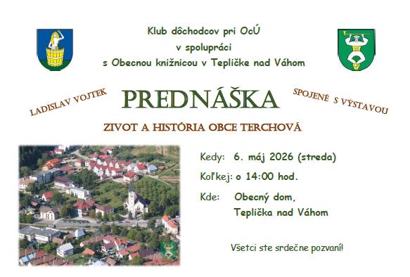 Klub dôchodcov pri OcÚ v spolupráci s Obecnou knižnicou v Tepličke nad Váhom pozývajú na prednášku o obci Terchova spojenú s výstavkou, ktorá sa uskutoční 6. mája 2026 (streda) o 14tej hod. v priestoroch Obecného domu v Tepličke nad Váhom