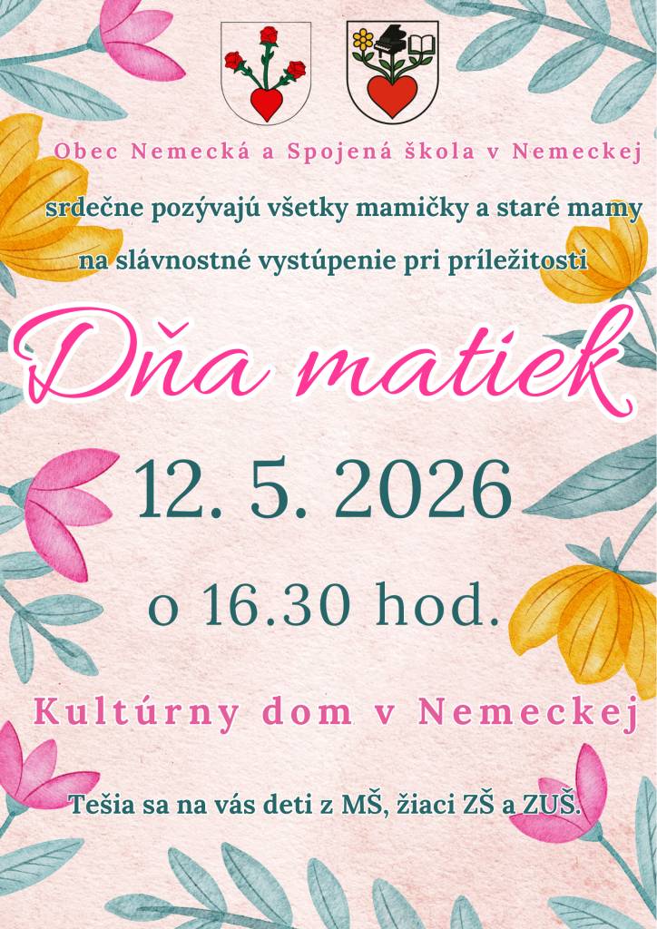 Obec Nemecká a Spojená škola v Nemeckej pozývajú všetky mamy a staré mamy na slávnostné vystúpenie pri príležitosti Dňa matiek, ktoré sa uskutoční 12. mája 2026 v Kultúrnom dome v Nemeckej o 16:30 hod. Tešia sa na vás deti z MŠ, žiaci ZŠ a ZUŠ.