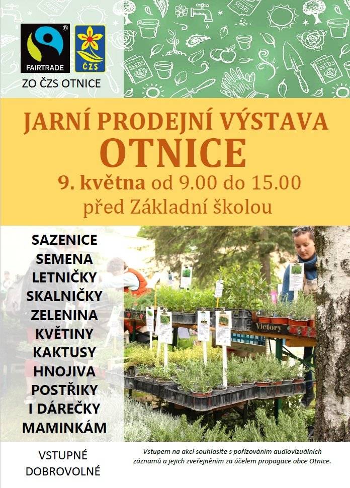 V sobotu 9. května od 9:00 do 15:00 se před základní školou koná tradiční jarní prodejní výstava zahrádkářů. Těšit se můžete na pestrou nabídku sazenic a semen, letniček i skalniček, květin a kaktusů, ale také hnojiv, postřiků a dalších potřeb pro zahrádkáře. Připraveny budou i drobné dárky, které potěší ke Dni matek. Vstupné je dobrovolné a všichni jsou srdečně vítáni. Od 10:00 do 12:00 proběhne na farní zahradě v Otnicích Férová snídaně – pohodový piknik, kde jde nejen o dobré jídlo, ale i o dobrou věc. Přineste si deku a něco dobrého z lokálních či fairtradových surovin a užijte si příjemnou atmosféru. Pro všechny bude připravena káva a čaj. Součástí akce bude také swap oblečení – přineste až 10 kusů, které už nenosíte, a odneste si něco nového.