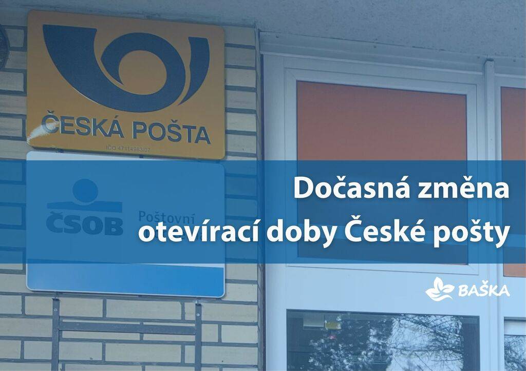 Informujeme občany o uzavírce pobočky České pošty v Bašce dne 12. 5. 2026 z provozních důvodu. Po dobu uzavření pobočky budou poskytované služby zajištěny provozovnou Frýdek-Místek 1 na adrese Sadová 2379, 738 01 v rámci její otevírací doby od pondělí do pátku od 8 do 18 hodin a v sobotu od 8 do 12 hodin. Dále informujeme o dočasné změně hodin pro veřejnost pobočky České pošty v Bašce - ve dnech 15. 5., 22. 5. a 29.5. Z provozních důvodů bude otevřeno až od 9 hodin.     Den v týdnu Standardní otevírací doba Omezená provozní doba   Pátek 8:00-12:00 a 13:00-16:00 9:00-12:00 a 13:00 - 16:00