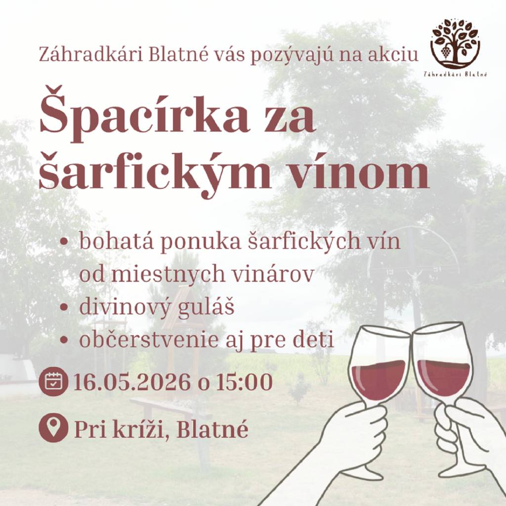 Záhradkári Blatné Vás pozývajú na akciu Špacírka za šarfickým vínom, ktorá sa uskutoční 16.05.2026 o 15:00 hodine Pri kríží. Čaká Vás bohatá ponuka šarfických vín od miestnych vinárov, divinový guláš a občerstvenie aj pre deti.
