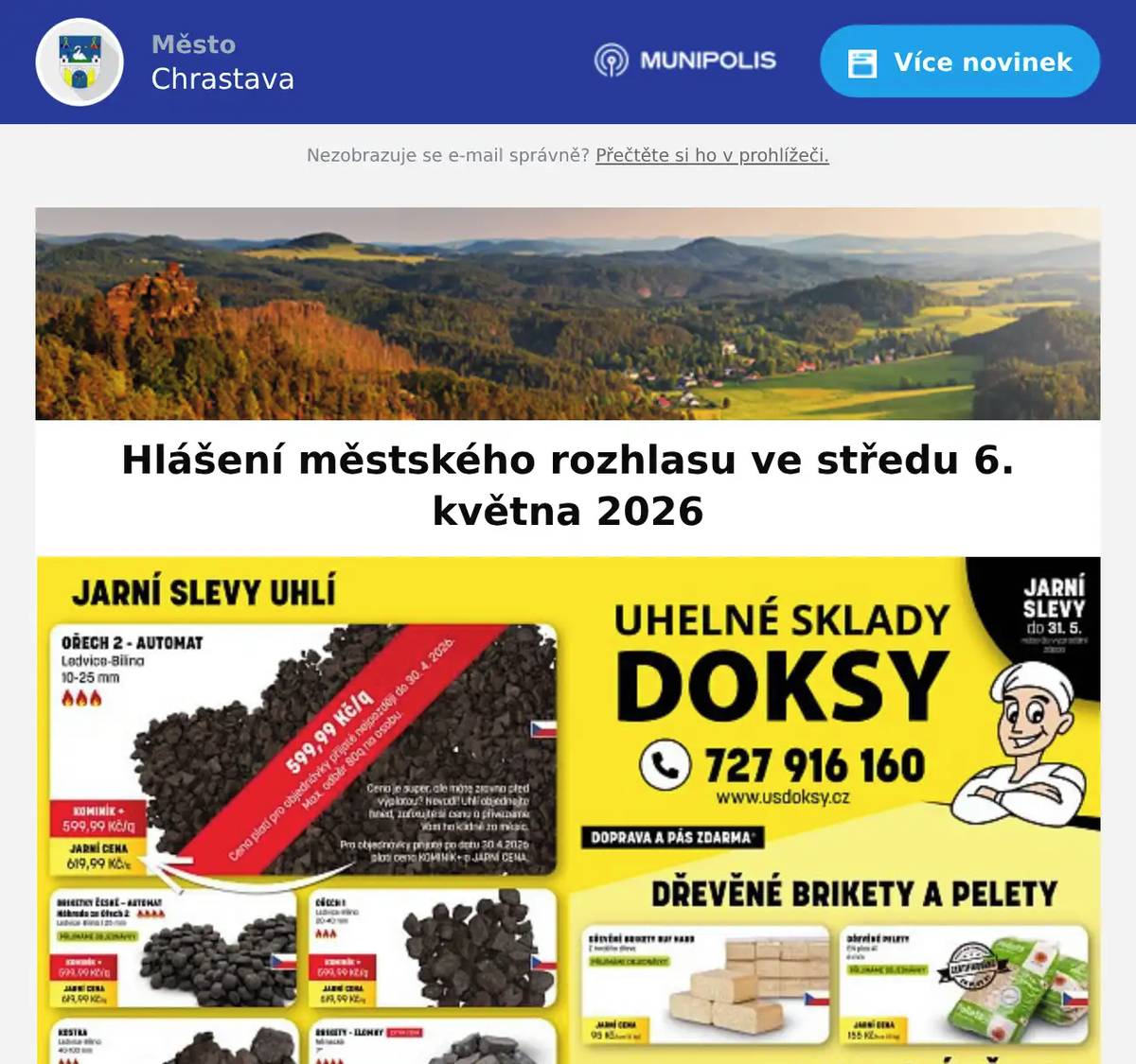 Oddíl kopané srdečně zve příznivce na mistrovské utkání v PÁTEK 8.5.2026 od 17:00 na našem hřišti proti TJ Pěnčín. Ve čtvrtek 7. května 2026 přijede na hřbitov zástupce Kamenictví Louha s.r.o.v čase 10:00 - 10:20 hod.Firma nabízí nové celo-žulové hroby, krycí desky, rovnání pomníků, čištění arenovace terasových hrobů obnovu písma.Kompletní kamenické práce za velice příznivé ceny- slevy až 35% !Pokud máte zájem, přijďte na hřbitov, kde Vám bude k dispozici zástupceKamenictví Louha s.r.o. pan Bouchal - tel. 722 904 571. Děkujeme "UHELNÉ SKLADY DOKSY oznamují, že spustily JARNÍ SLEVY uhlí a dřeva.Nakupte uhlí a dřevo za nejlepší ceny v okolí.Doprava ZDARMA je pro zákazníky uhelných skladů Doksy samozřejmostí.Pozor! Mimořádná akce! Pouze do konce dubna: Ledvický ořech dva do automatického kotle jen za 599 Kč za metrák. Palivové dřevo od 1.099 Kč za kubík.Objednávejte na www.usdoksy.cz nebo na telefonu 727 916 160."