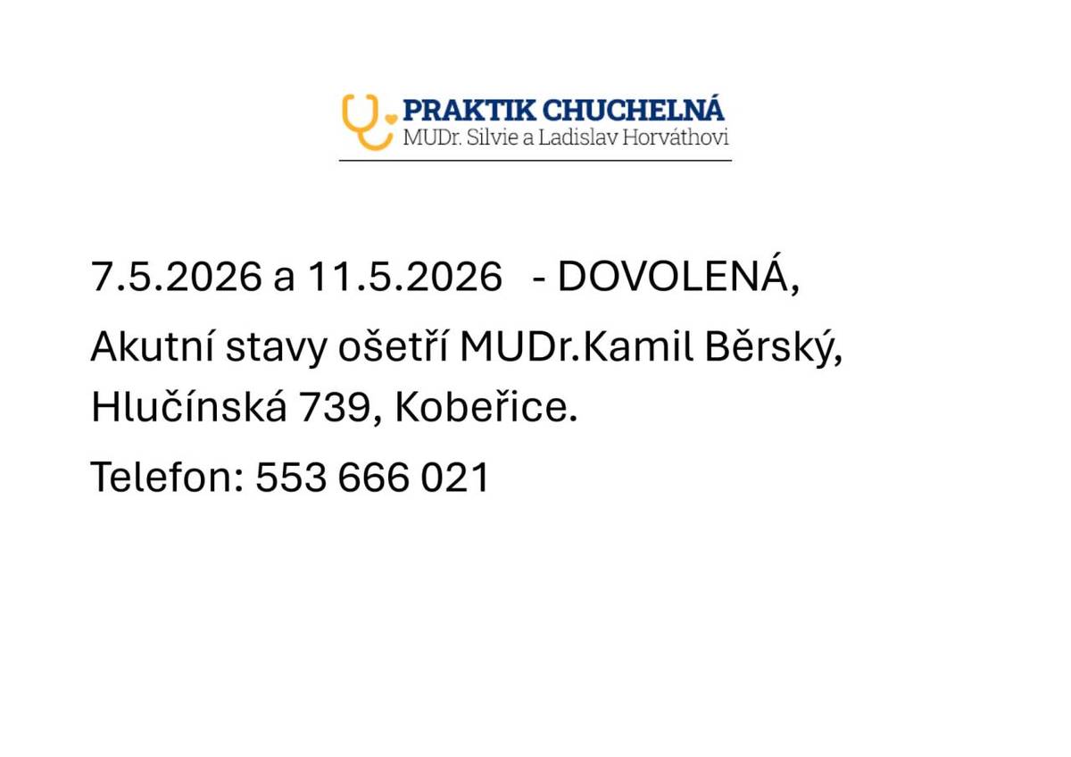 Praktik Chuchelná MUDr. Silvie a Ladislav Horváthovi informují, že dne 7.5. a 11.5.2026 budou čerpat dovolenou.  Akutní stavy ošetří MUDr. Kamil Běrský, Hlučínská 739, Kobeřice. Telefon: 553 666 021.