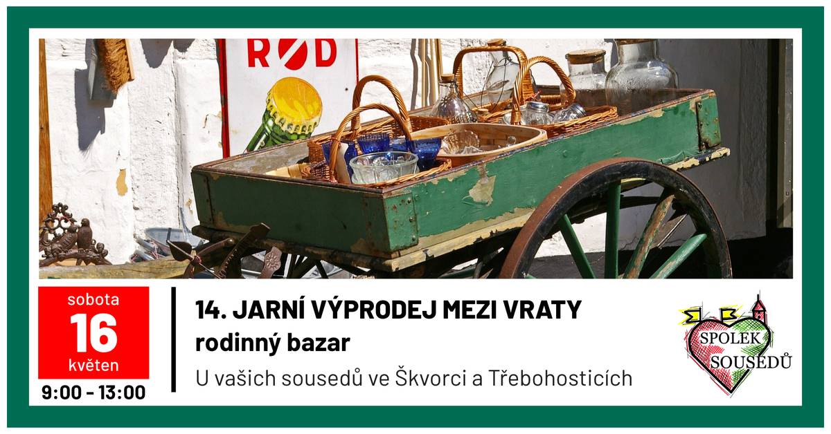 Dovolujeme si vás opět po roce pozvat k účasti na akci „Mezi vraty“ ve Škvorci a v Třebohosticích. Letošní 14. jarní výprodej se bude konat v neděli 16. května 2026 od 9:00 do 13:00. Prodejci nechť se hlásí do pátku 14. května 2026 na adrese:     jarnivyprodej@seznam.cz    Kupující najdou všechna prodejní místa v mapce, která bude ke stažení na Facebooku a také vytištěná v den konání na zastávce autobusu a u krámku U Komárků ve Škvorci na náměstí.