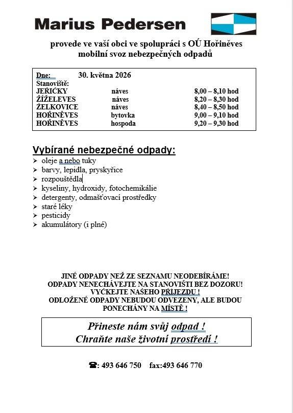 Marius Pedersen provede v naší obci ve spolupráci s OÚ Hořiněves mobilní svoz nebezpečných odpadů - sobota: 30.5. 2026              Stanoviště: Jeřičky - náves: 8:00 - 8:10 Žíželeves - náce: 8:20 - 8:30  Želkovice - náves: 8:40 - 8:50  Hořiněves - bytovky: 8:00 - 9:10  Hořiněves - hospoda: 8:20 - 9:30